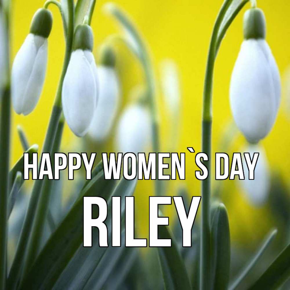 Greetings card с именем, Riley happy women`s day весенние цветы Greetings with text for free download 